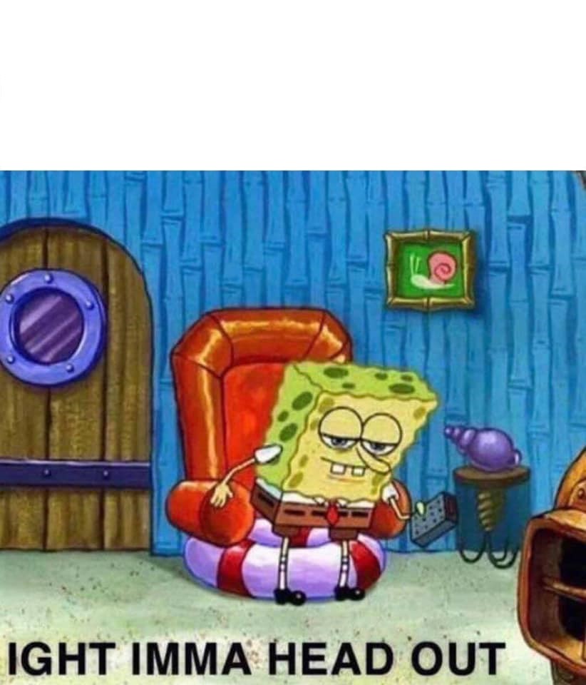 High Quality Spongebob Ight Imma Head Out Blank Meme Template